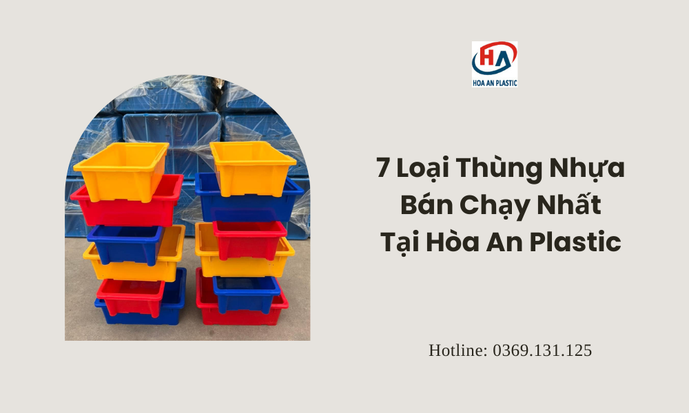 7 Loại Thùng Nhựa Bán Chạy Nhất Tại Hòa An Plastic