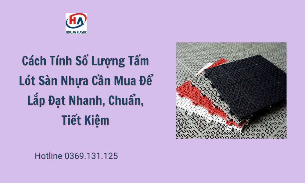 Cách Tính Số Lượng Tấm Lót Sàn Nhựa Cần Mua Để Lắp Đặt Nhanh, Chuẩn, Tiết Kiệm
