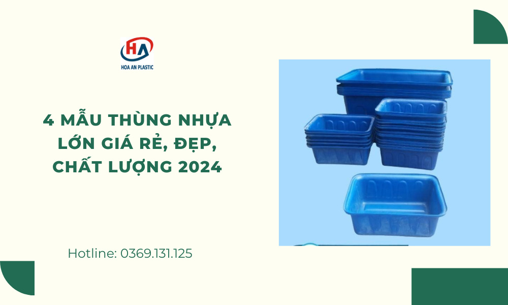 4 Mẫu Thùng Nhựa Lớn Giá Rẻ, Đẹp, Chất Lượng Năm 2024