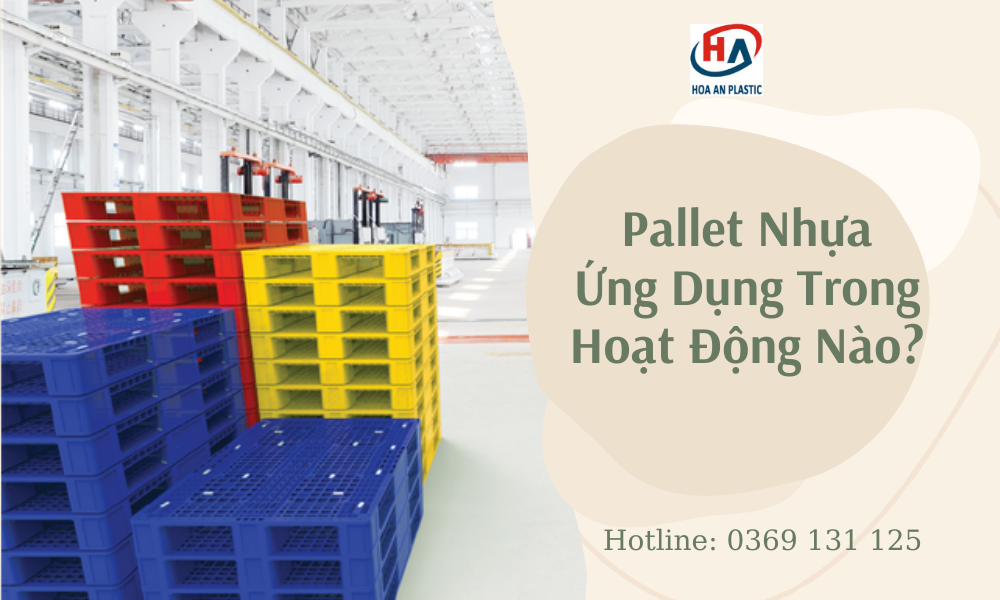 Pallet Nhựa Là Gì? Pallet Nhựa Ứng Dụng Trong Hoạt Động Nào?
