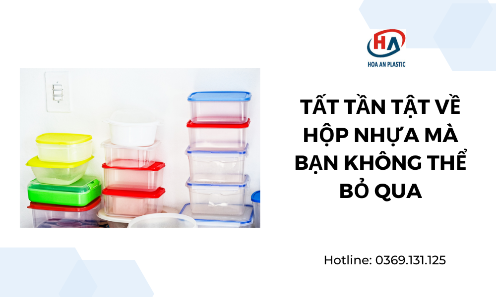 Tất Tần Tật Về Hộp Nhựa Mà Bạn Không Thể Bỏ Qua!