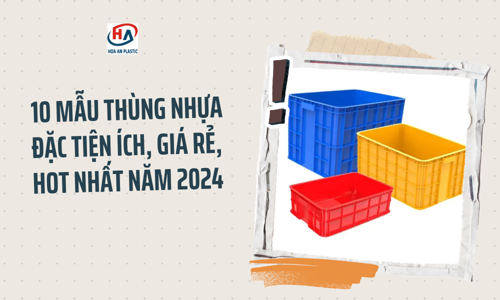 10 Mẫu Thùng Nhựa Đặc Tiện Ích, Giá Rẻ, Hot Nhất Năm 2024